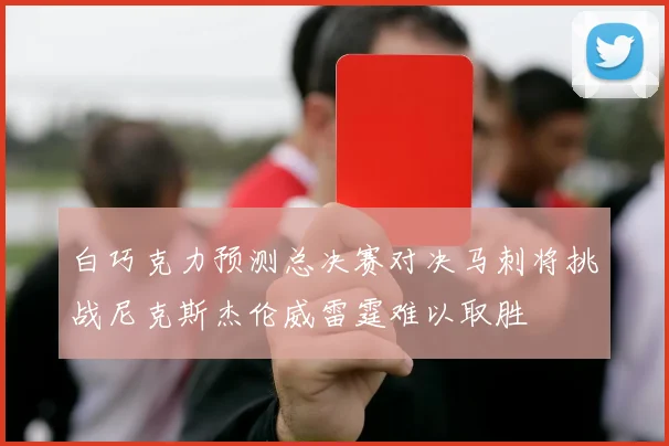 白巧克力预测总决赛对决马刺将挑战尼克斯杰伦威雷霆难以取胜